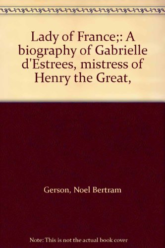 Lady of France: A Biography of Gabrielle D'estrees, Mistress of Henry the Great