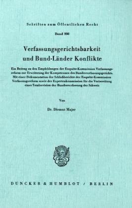 Verfassungsgerichtsbarkeit und Bund-Laender-Konflikte: Ein Beitrag zu den Empfehlungen der Enquete-Kommission Verfassungsreform zur Erweiterung der Kompetenzen des Bundesverfassungsgerichts. Mit einer Dokumentation der Schlussberichte der Enquete-Kommissi
