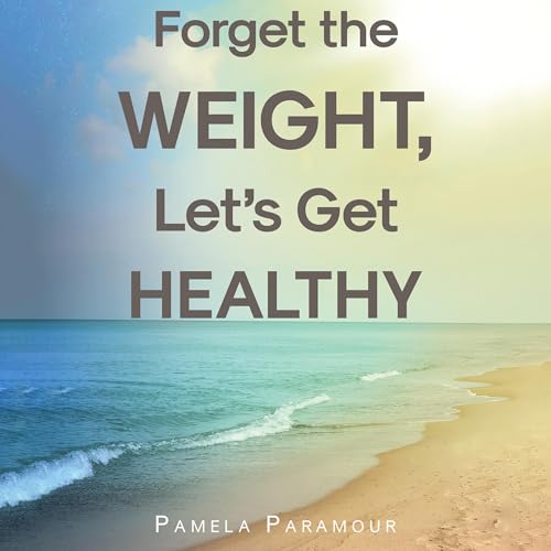 Page de couverture de Forget the Weight, Let's Get Healthy