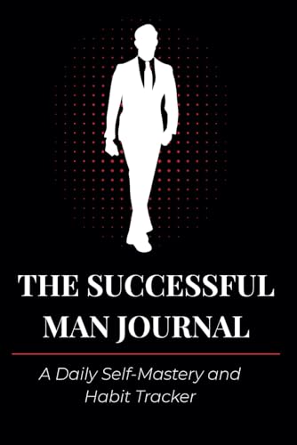 The Successful Man Journal: A Daily Self-Mastery and Habit Tracker for High-Achieving Men
