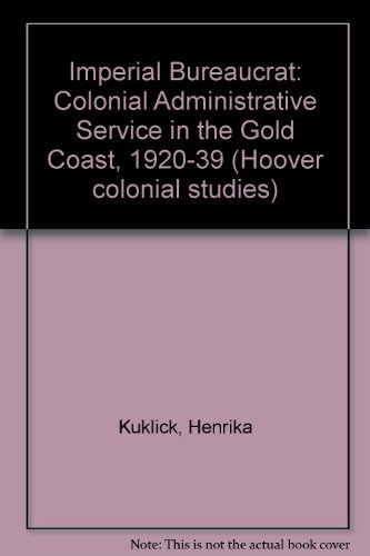 Imperial Bureaucrat: Colonial Administrative Service in the Gold Coast, 1920-39