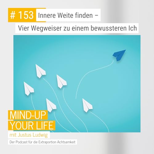 Innere Weite finden &ndash; Vier Wegweiser zu einem bewussteren Ich #153