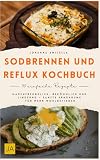 Sodbrennen und Reflux Kochbuch: Magenfreundlich, bekömmlich und lindernd – Sanfte Ernährung für mehr Wohlbefinden