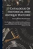 waltham watch company museum  Catalogue Of Historical And Antique Watches: From The Famous Collection Of Mr. Evan Roberts, Manchester, Eng., Kindly Loaned To The American Waltham ... Columbian Exposition, Chicago, U.s.a., 1893