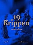 19 Krippen aus Vorarlberg: Eine neue Sammlung für das Landesmuseum. Mit Fotografien von Petra Rainer