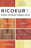 Ricoeur and the Post-Structuralists: Bourdieu, Derrida, Deleuze, Foucault, Castoriadis
