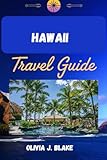 HAWAII TRAVEL GUIDE: Your Complete Guide to Exploring Oʻahu, Maui, Kauaʻi & the Big Island