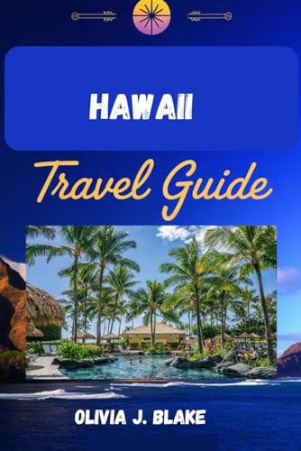 HAWAII TRAVEL GUIDE: Your Complete Guide to Exploring Oʻahu, Maui, Kauaʻi & the Big Island