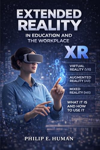 Extended Reality (XR) in Education and the Workplace: Virtual Reality (VR). Augmented Reality (AR). Mixed Reality (MR). What It Is and How to Use It ... have Transformed Our Vision of the World.)
