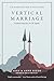 Vertical Marriage: A Godward Preparation For Life Together