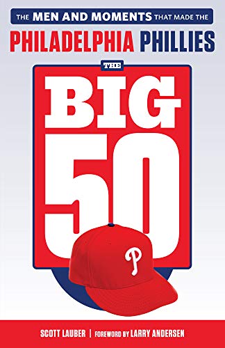 The Big 50: Philadelphia Phillies: The Men and Moments that Make the Philadelphia Phillies