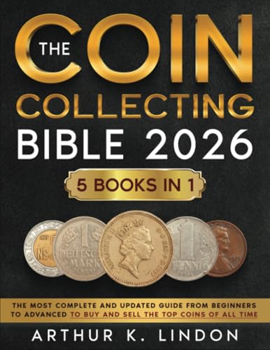 The Coin Collecting Bible: [5 in 1] The Most Complete and Updated Guide from Beginners to Advanced to Buy and Sell the TOP and Rare Coins of All Time