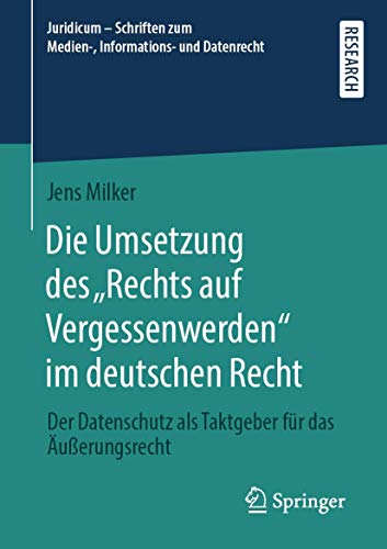 Die Umsetzung des „Rechts auf Vergessenwerden“ im deutschen Recht: Der Datenschutz als Taktgeber für das Äußerungsrecht (Juridicum – Schriften zum ... und Datenrecht) (German Edition)