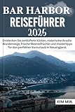 BAR HARBOR REISEFÜHRER 2025: Entdecken Sie zerklüftete Küsten, malerische Acadia-Wanderwege, frische Meeresfrüchte und Insidertipps für den perfekten Kurzurlaub in Neuengland.