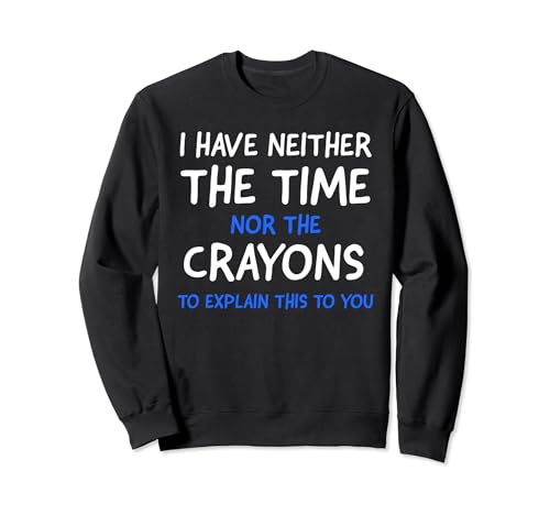 I Don't Have The Time Or The Crayons Funny Sarcasm Quote Felpa