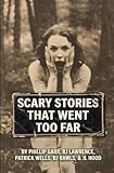 SCARY STORIES THAT WENT TOO FAR: A collection of uniquely terrifying scary stories from some of horror’s most disturbing authors