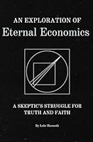 An Exploration of Eternal Economics: A Skeptic's Struggle for Truth and Faith B0CQKDDRB8 Book Cover