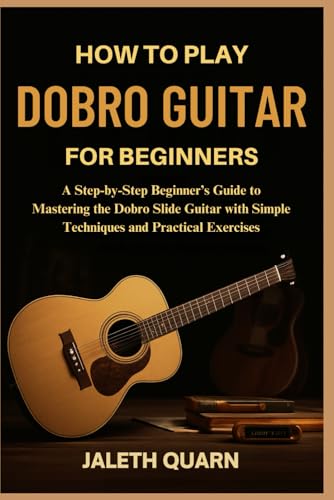 HOW TO PLAY DOBRO GUITAR FOR BEGINNERS: A Step-by-Step Beginner’s
