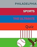Philadelphia Sports: The Ultimate Quiz: 100 Philadelphia Sports questions to test your true Philly sports fandom.