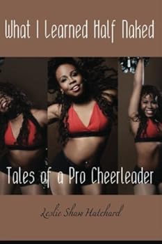Paperback What I Learned Half Naked: Tales of a Pro Cheerleader Book