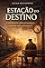 Esta&Atilde;&sect;&Atilde;&pound;o do Destino: Uma hist&Atilde;&sup3;ria sobre permanecer, quando tudo pede para ir. (Portuguese Edition)