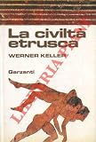 La civilta' etrusca. - KELLER Werner - 