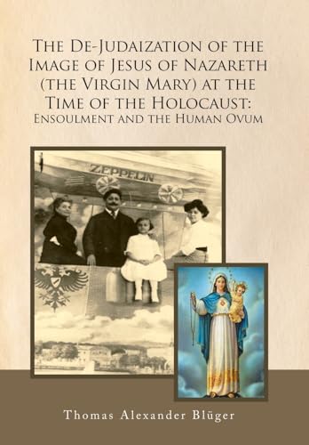 The De-judaization of the Image of Jesus of Nazareth the Virgin Mary at the Time of the Holocaust: Ensoulment and the Human Ovum