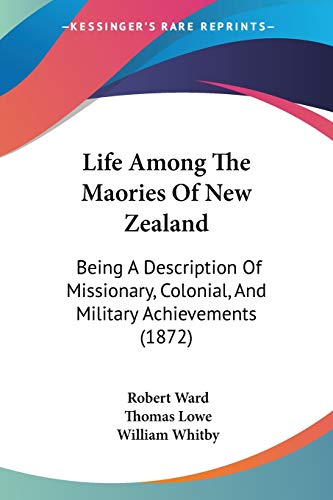 Life Among The Maories Of New Zealand: Being A Description Of Missionary, Colonial, And Military Achievements (1872)