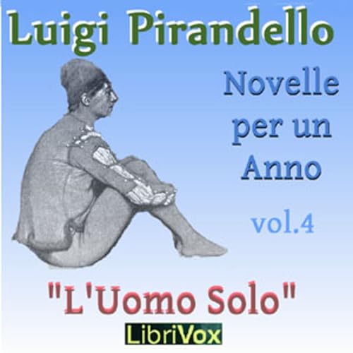 Novelle per un anno, vol. 04: L'Uomo Solo by Luigi Pirandello (1867 - 1936) cover art