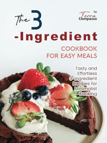 The 3-Ingredient Cookbook for Easy Meals: Tasty and Effortless 3-Ingredient