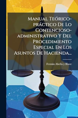 Manual Teórico-práctico De Lo Contencioso-administrativo Y Del Procedimiento Especial En Los Asuntos De Hacienda... (Spanish Edition)