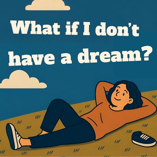 What if I don&rsquo;t have a dream?