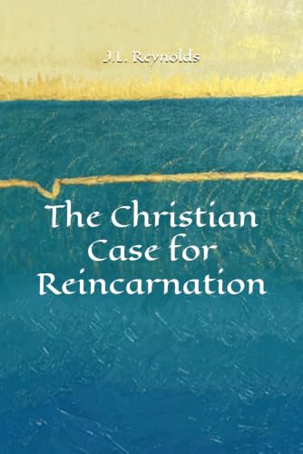 The Christian Case for Reincarnation