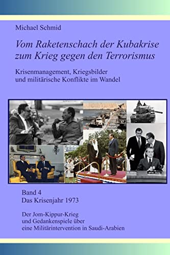 Das Krisenjahr 1973: Der Jom-Kippur-Krieg und Gedankenspiele über eine Militärintervention in Saudi-Arabien (Vom Raketenschach der Kubakrise zum Krieg gegen den Terrorismus) (German Edition)