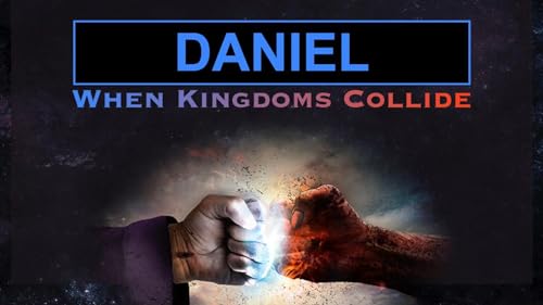 Daniel: When Kingdoms Collide (1) - Daniel's God