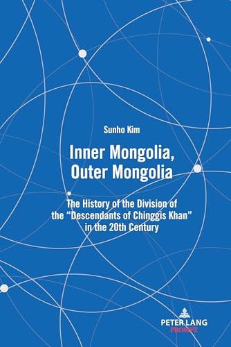 Inner Mongolia, Outer Mongolia: The History Of The Division Of The Descendants Of Chinggis Khan In The 20Th Century