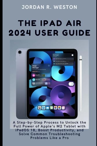 The iPad Air 2024 User Guide: A Step-by-Step Process to Unlock the Full Power of Apple’s M2 Tablet...