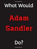 What Would Adam Sandler Do?: Adam Sandler Notebook/ Journal/ Notepad/ Diary For Women, Men, Girls, Boys, Fans, Supporters, Teens, Adults and Kids | 100 Black Lined Pages | 8.5 x 11 Inches | A4