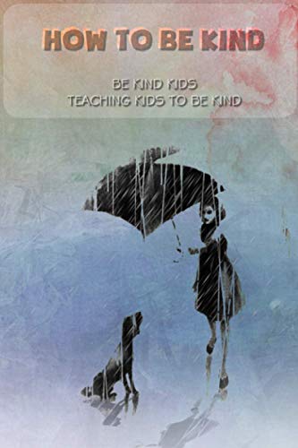 How to be kind: Be kind kids, Teaching kids to be kind: be kind kids