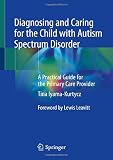 Diagnosing and Caring for the Child with Autism Spectrum Disorder: A Practical Guide for the Primary Care Provider