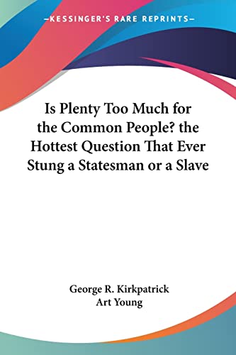 Is Plenty Too Much for the Common People? the Hottest Question That Ever Stung a Statesman or a Slave