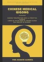 CHINESE MEDICAL QIGONG: QIGONG TERAPÉUTICO PARA LA PRÁCTICA DE LA MEDICINA TRADICIONAL CHINA, LIBRO DE TEXTO PARA EL PRIMER CURSO DEL MASTER DE QIGONG 1549987879 Book Cover