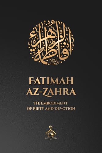 Fatimah Az-Zahra: The Embodiment Of Piety And Devotion