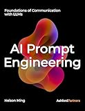 AI Prompt Engineering: Foundations of Communication with LLMs – Building Generative AI and Agentic AI Prompt Systems Across Development, Testing, and Deployment