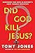 Did God Kill Jesus?: Searching for Love in History's Most Famous Execution