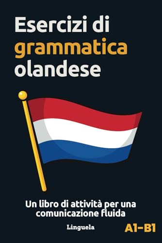  Esercizi di grammatica olandese: Un libro di attività per una comunicazione fluida