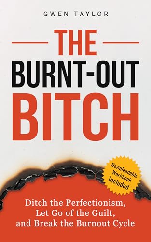 The Burnt-Out Bitch: Ditch the Perfectionism, Let Go of the