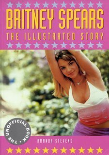 Britney Spears: The Illustrated Story (The Unofficial Book) Britney Spears: The Illustrated Story (The Unofficial Book)