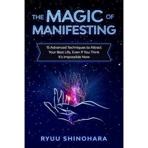 The Magic of Manifesting: 15 Advanced Techniques To Attract Your Best Life, Even If You Think It’s Impossible Now (Law of Attraction) Paperback – September 15, 2019