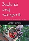Zaplanuj swój warzywnik: Mini-poradnik dla początkujących i nie tylko. (Polish Edition)